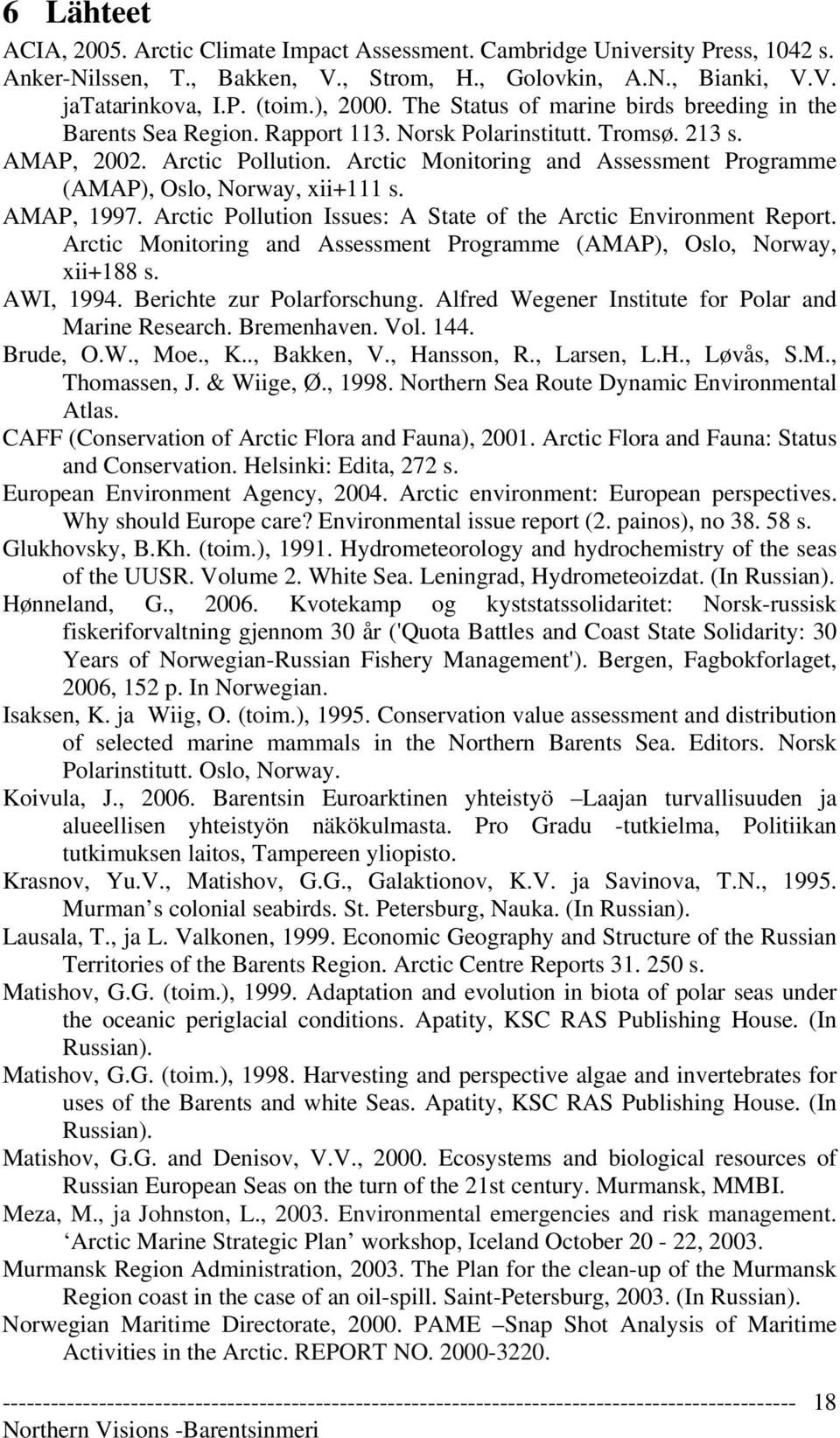 Arctic Monitoring and Assessment Programme (AMAP), Oslo, Norway, xii+111 s. AMAP, 1997. Arctic Pollution Issues: A State of the Arctic Environment Report.