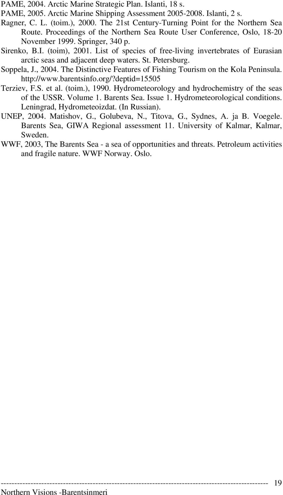 List of species of free-living invertebrates of Eurasian arctic seas and adjacent deep waters. St. Petersburg. Soppela, J., 2004. The Distinctive Features of Fishing Tourism on the Kola Peninsula.