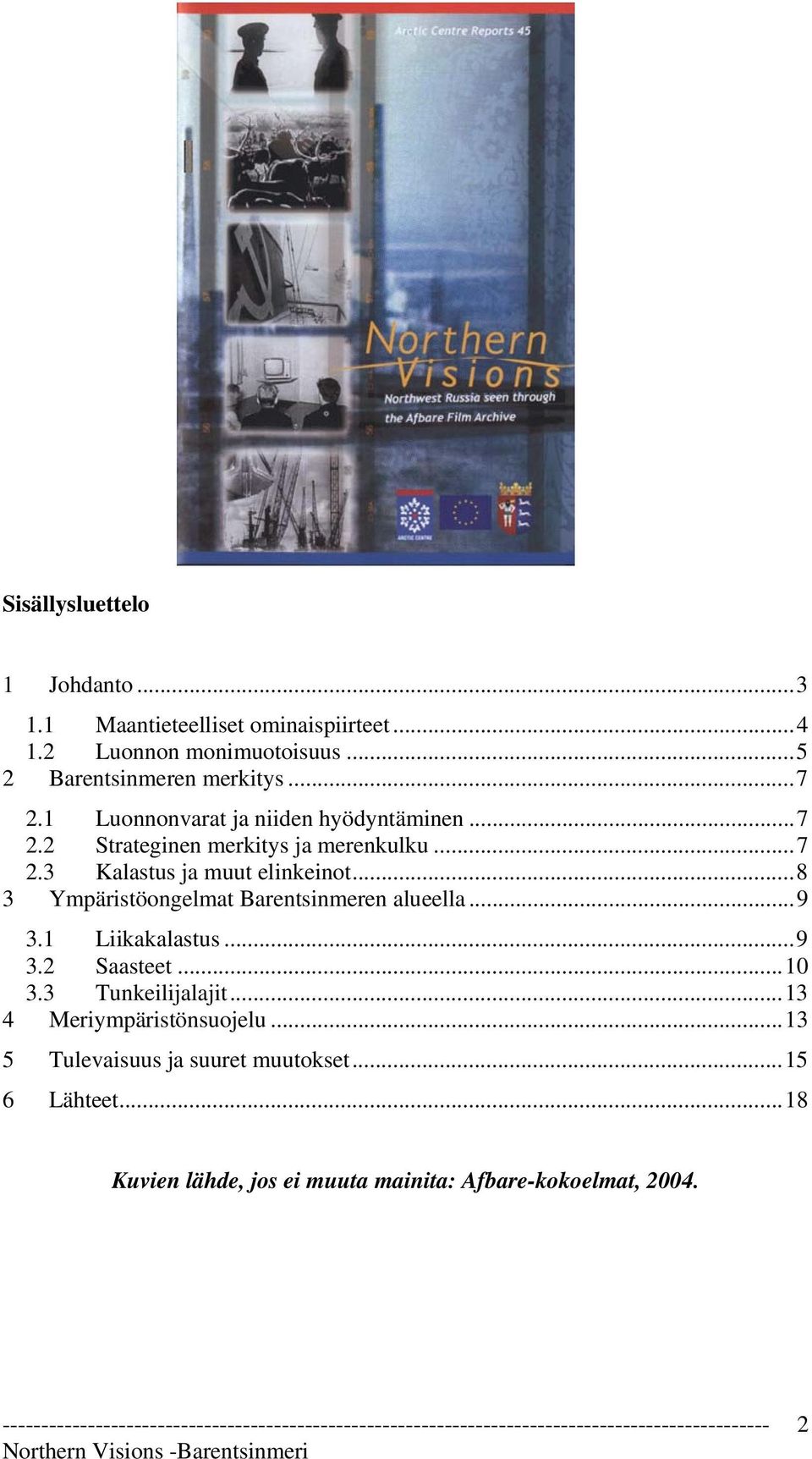 ..8 3 Ympäristöongelmat Barentsinmeren alueella...9 3.1 Liikakalastus...9 3.2 Saasteet...10 3.3 Tunkeilijalajit.