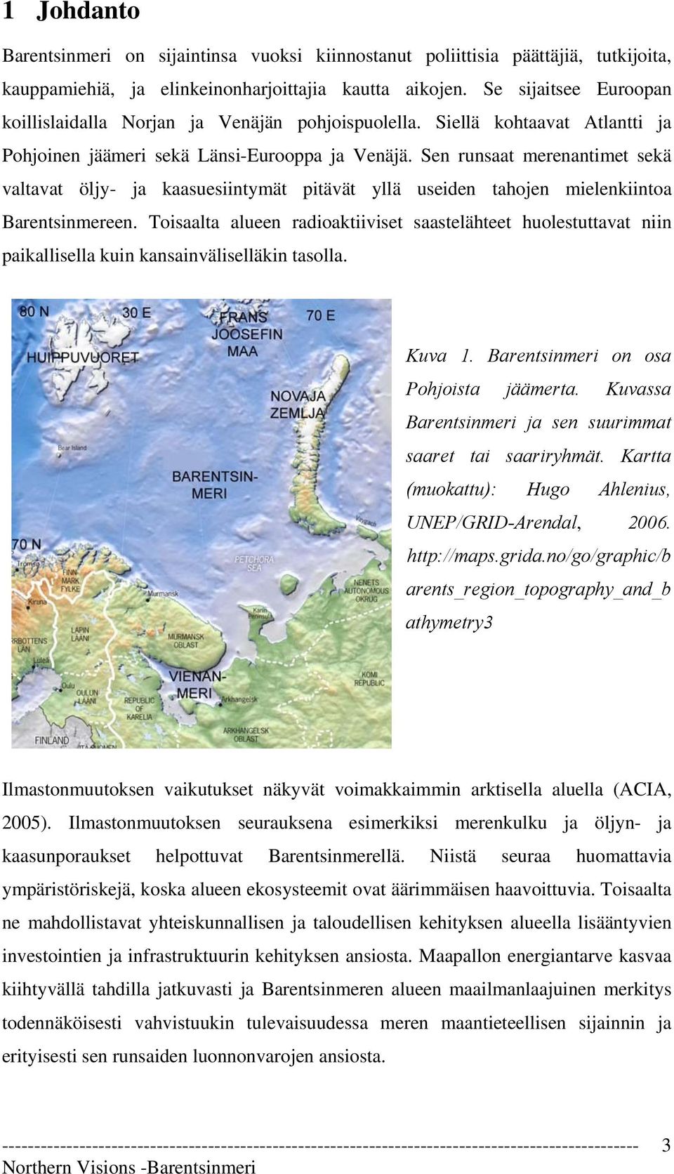 Sen runsaat merenantimet sekä valtavat öljy- ja kaasuesiintymät pitävät yllä useiden tahojen mielenkiintoa Barentsinmereen.