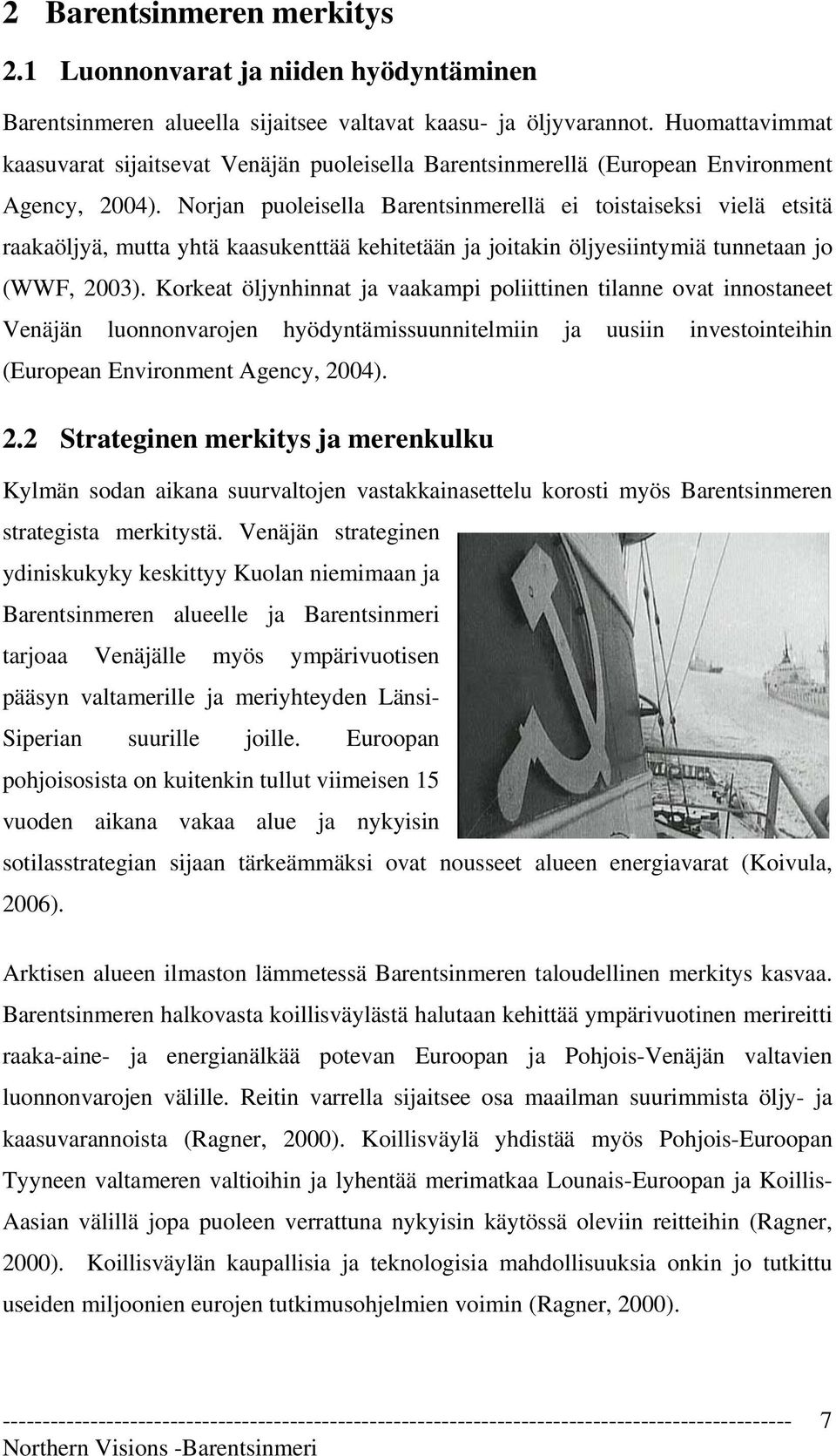 Norjan puoleisella Barentsinmerellä ei toistaiseksi vielä etsitä raakaöljyä, mutta yhtä kaasukenttää kehitetään ja joitakin öljyesiintymiä tunnetaan jo (WWF, 2003).