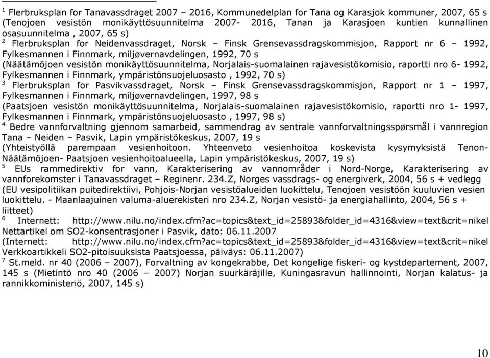 vesistön monikäyttösuunnitelma, Norjalais-suomalainen rajavesistökomisio, raportti nro 6-1992, Fylkesmannen i Finnmark, ympäristönsuojeluosasto, 1992, 70 s) 3 Flerbruksplan for Pasvikvassdraget,