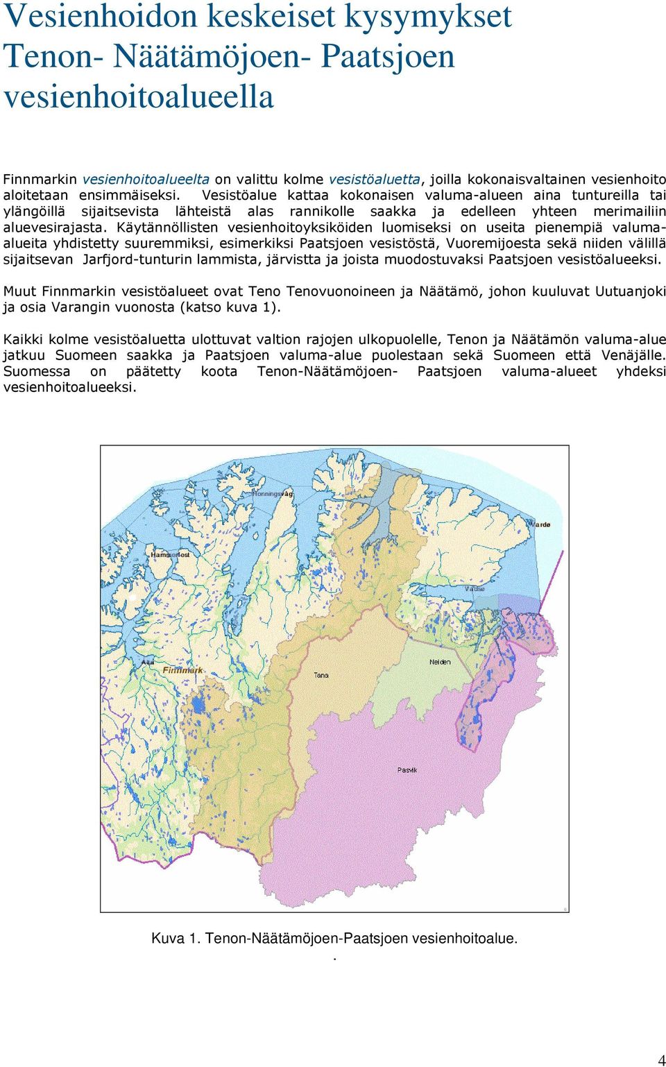 Käytännöllisten vesienhoitoyksiköiden luomiseksi on useita pienempiä valumaalueita yhdistetty suuremmiksi, esimerkiksi Paatsjoen vesistöstä, Vuoremijoesta sekä niiden välillä sijaitsevan