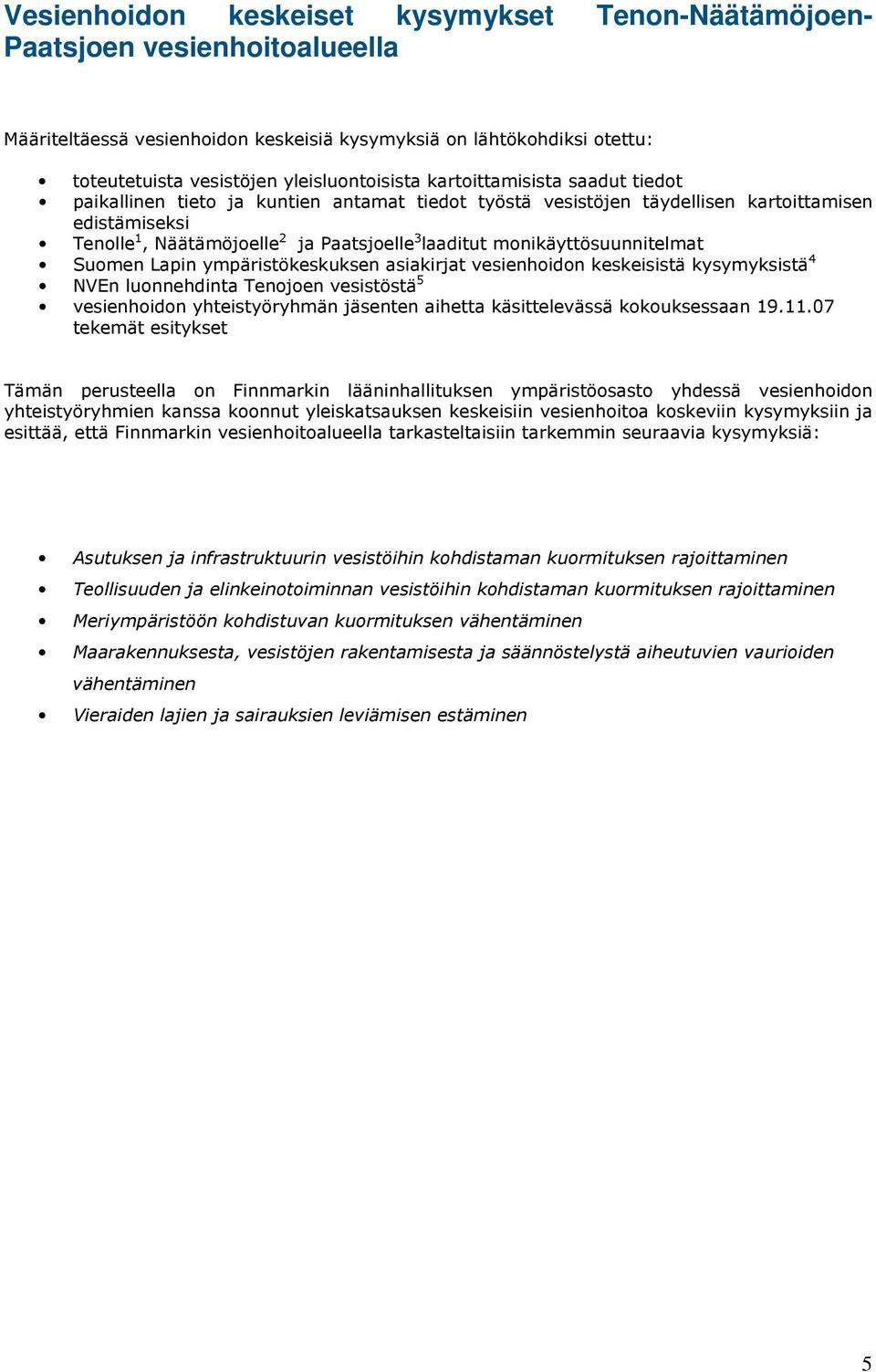 monikäyttösuunnitelmat Suomen Lapin ympäristökeskuksen asiakirjat vesienhoidon keskeisistä kysymyksistä 4 NVEn luonnehdinta Tenojoen vesistöstä 5 vesienhoidon yhteistyöryhmän jäsenten aihetta