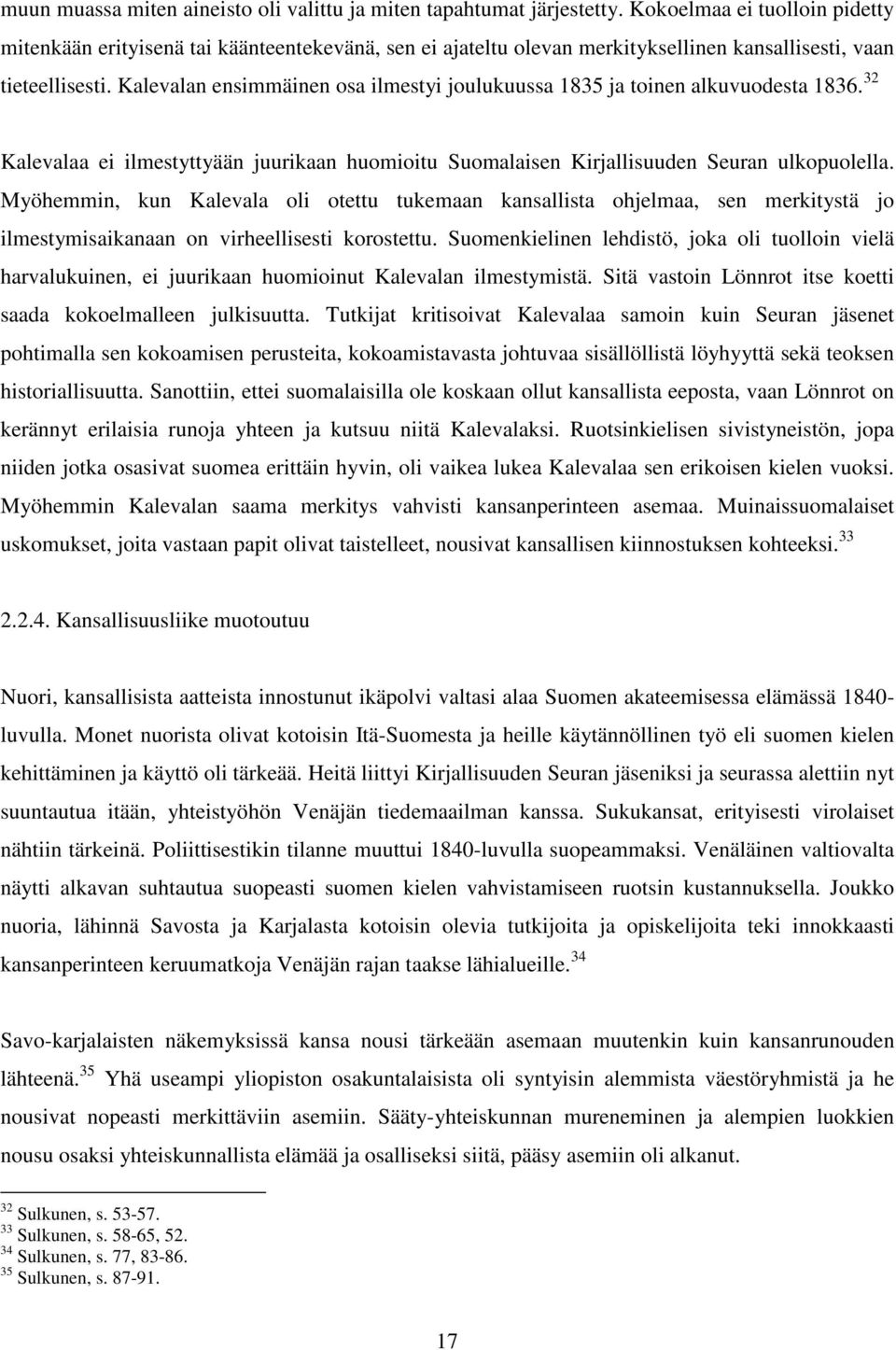 Kalevalan ensimmäinen osa ilmestyi joulukuussa 1835 ja toinen alkuvuodesta 1836. 32 Kalevalaa ei ilmestyttyään juurikaan huomioitu Suomalaisen Kirjallisuuden Seuran ulkopuolella.