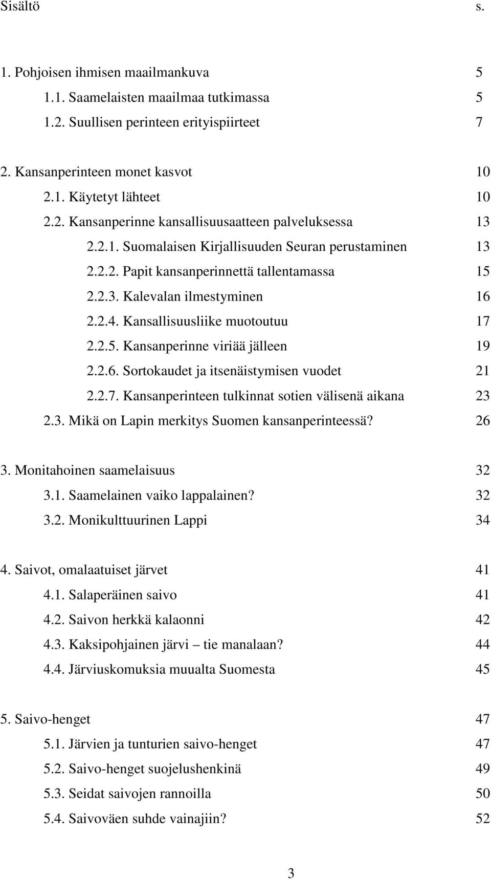 2.6. Sortokaudet ja itsenäistymisen vuodet 21 2.2.7. Kansanperinteen tulkinnat sotien välisenä aikana 23 2.3. Mikä on Lapin merkitys Suomen kansanperinteessä? 26 3. Monitahoinen saamelaisuus 32 3.1. Saamelainen vaiko lappalainen?