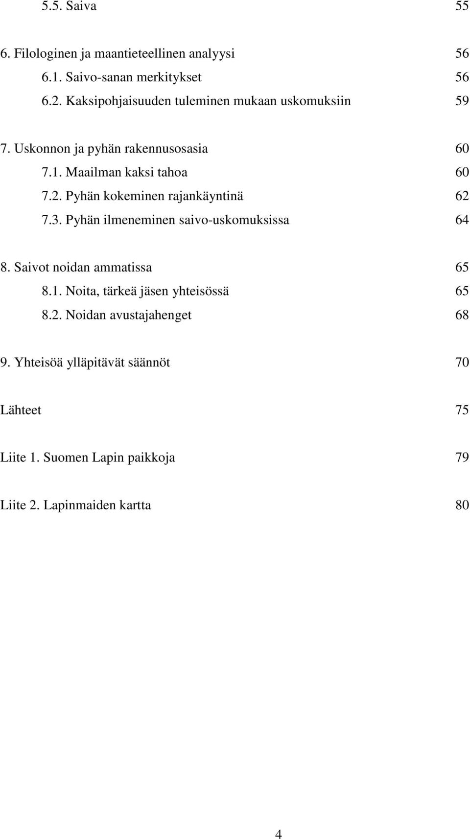 Pyhän kokeminen rajankäyntinä 62 7.3. Pyhän ilmeneminen saivo-uskomuksissa 64 8. Saivot noidan ammatissa 65 8.1.