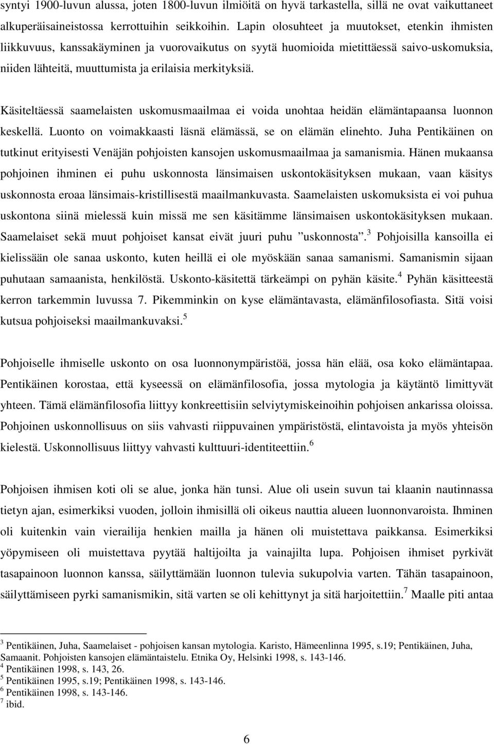 Käsiteltäessä saamelaisten uskomusmaailmaa ei voida unohtaa heidän elämäntapaansa luonnon keskellä. Luonto on voimakkaasti läsnä elämässä, se on elämän elinehto.