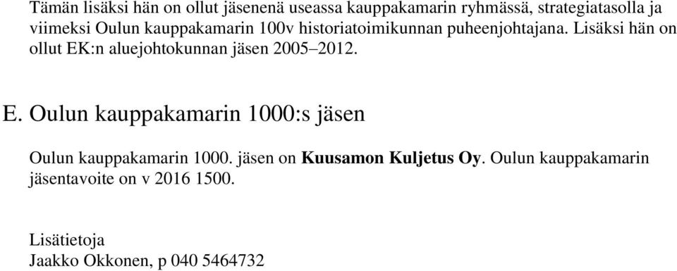Lisäksi hän on ollut EK:n aluejohtokunnan jäsen 2005 2012. E. Oulun kauppakamarin 1000:s jäsen Oulun kauppakamarin 1000.