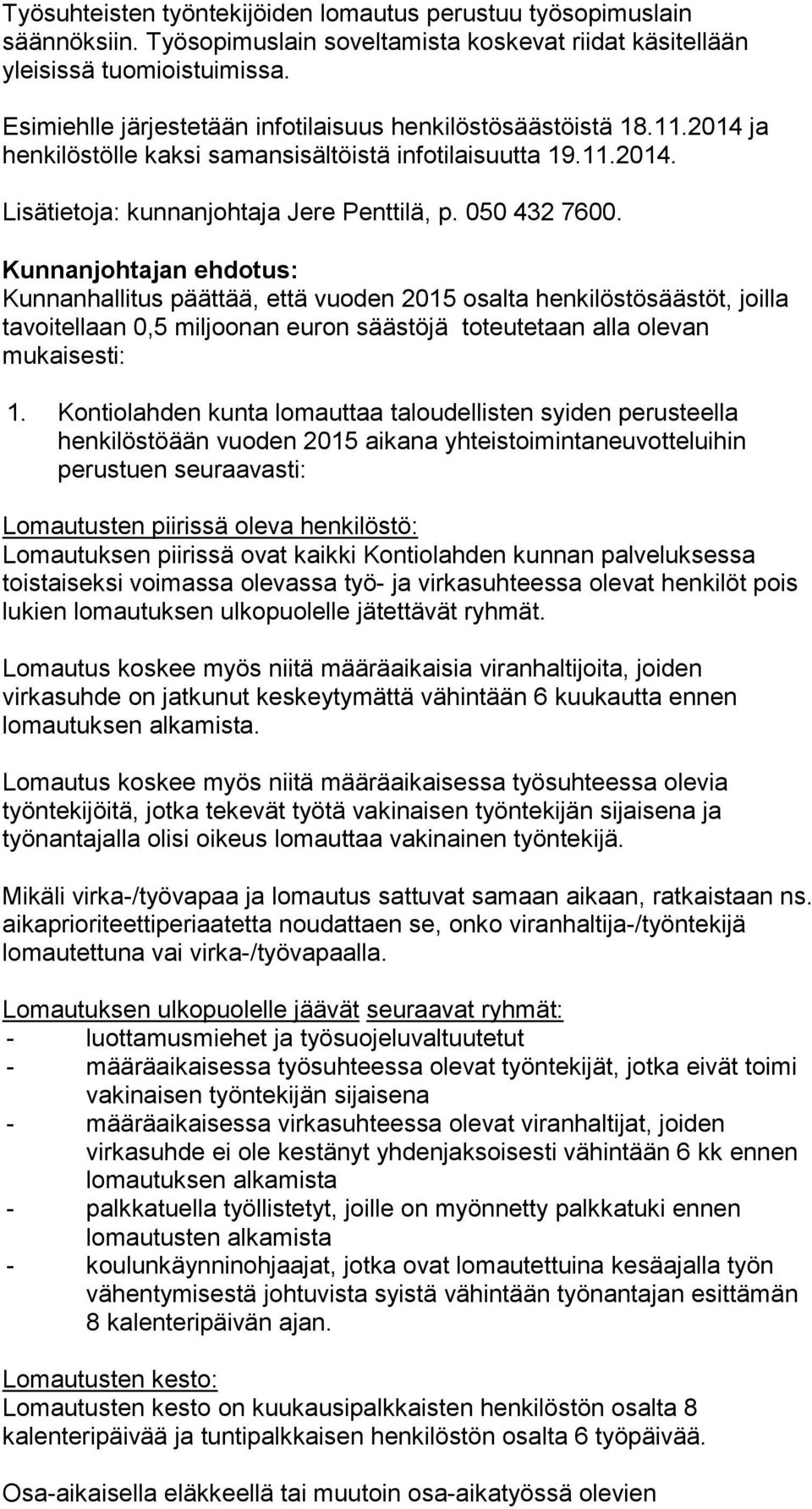 Kunnanjohtajan ehdotus: Kunnanhallitus päättää, että vuoden 2015 osalta henkilöstösäästöt, joilla tavoitellaan 0,5 miljoonan euron säästöjä toteutetaan alla olevan mukaisesti: 1.