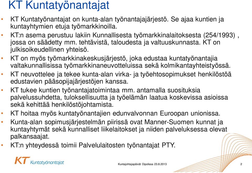 KT on myös työmarkkinakeskusjärjestö, joka edustaa kuntatyönantajia valtakunnallisissa työmarkkinaneuvotteluissa sekä kolmikantayhteistyössä.