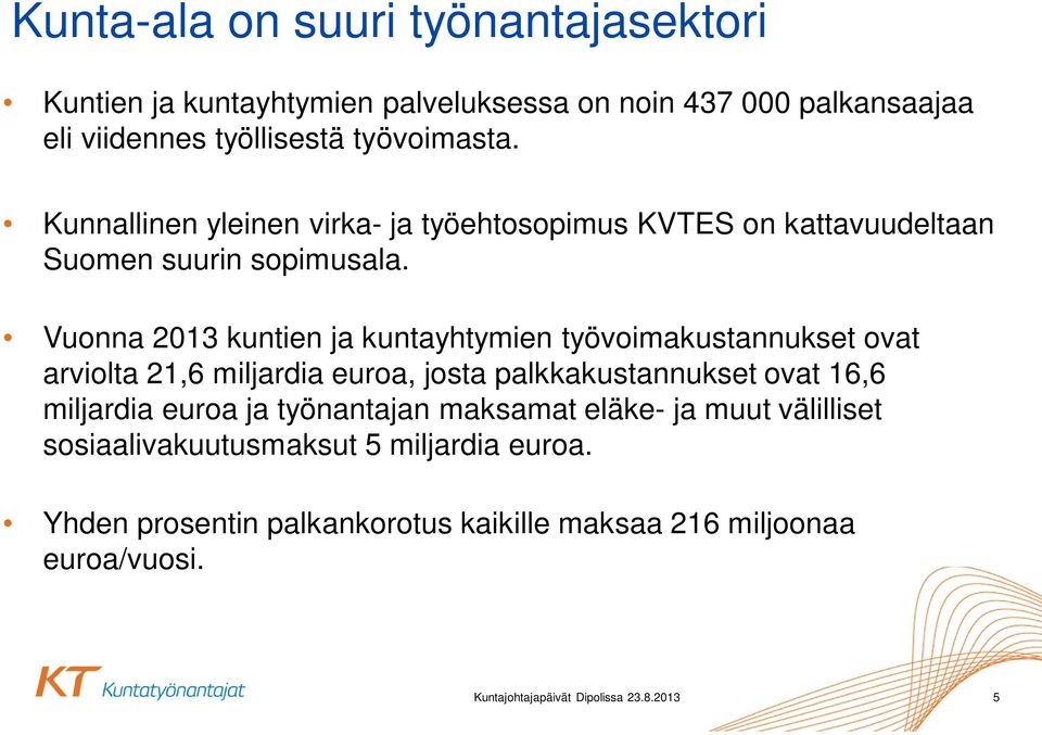 Vuonna 2013 kuntien ja kuntayhtymien työvoimakustannukset ovat arviolta 21,6 miljardia euroa, josta palkkakustannukset ovat 16,6