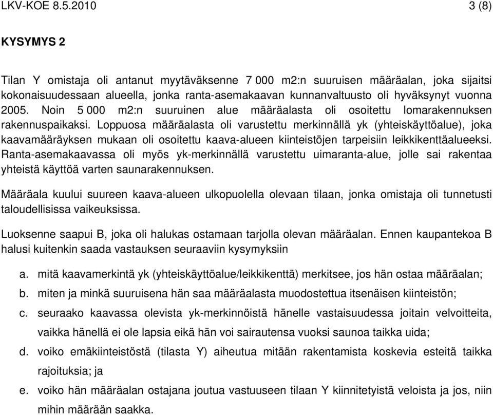 2005. Noin 5 000 m2:n suuruinen alue määräalasta oli osoitettu lomarakennuksen rakennuspaikaksi.