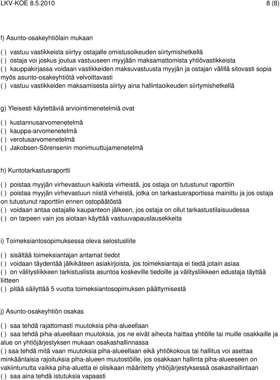 yhtiövastikkeista ( ) kauppakirjassa voidaan vastikkeiden maksuvastuusta myyjän ja ostajan välillä sitovasti sopia myös asunto-osakeyhtiötä velvoittavasti ( ) vastuu vastikkeiden maksamisesta siirtyy