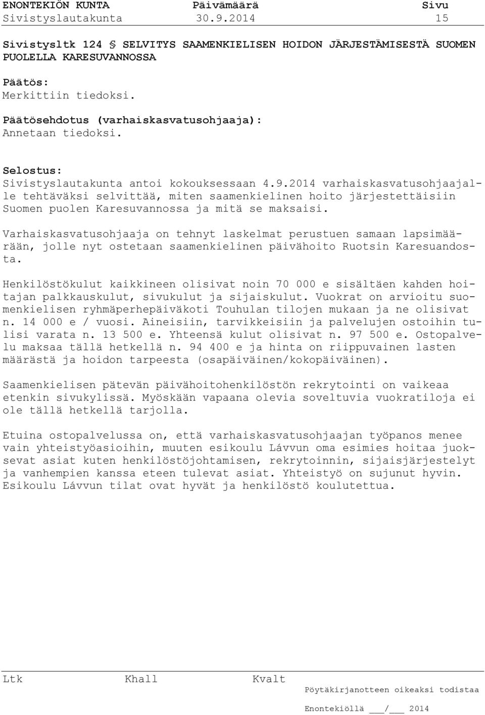 2014 varhaiskasvatusohjaajalle tehtäväksi selvittää, miten saamenkielinen hoito järjestettäisiin Suomen puolen Karesuvannossa ja mitä se maksaisi.