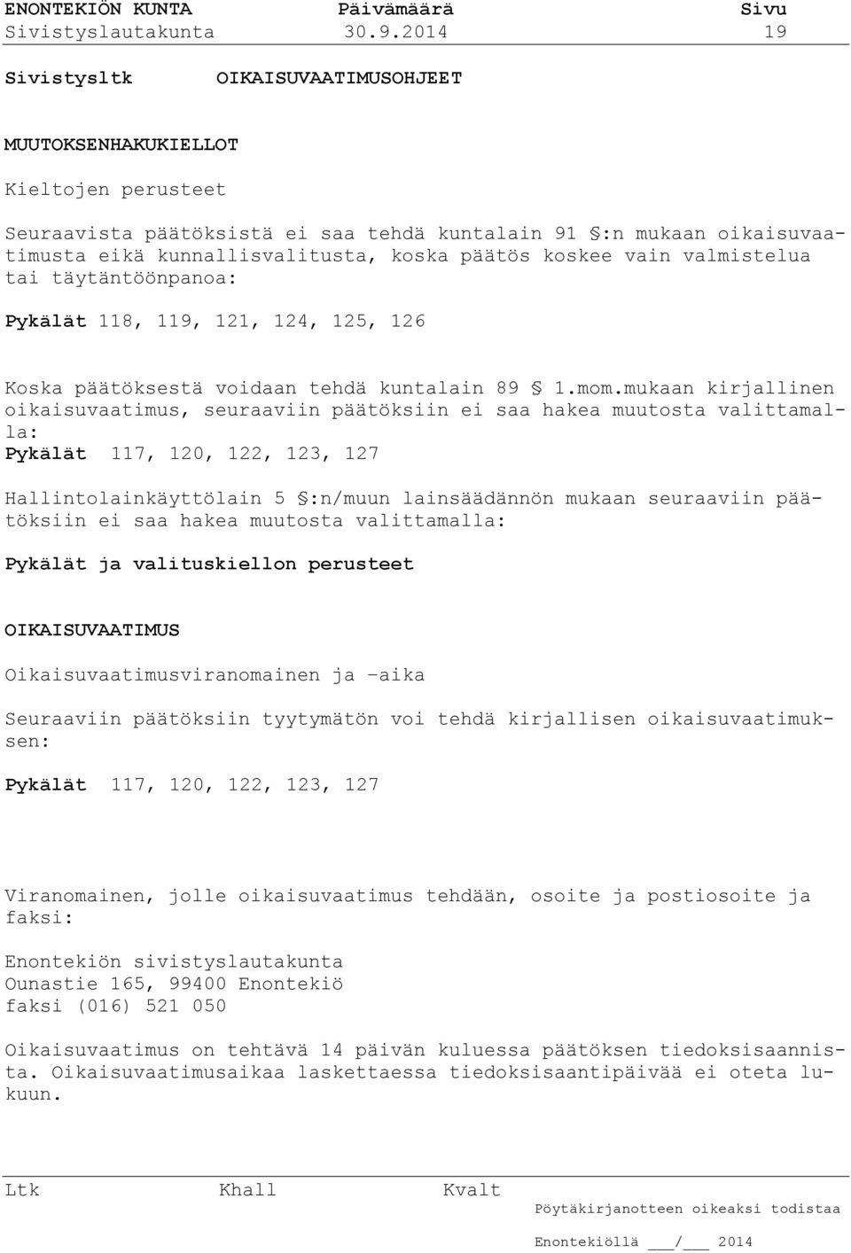 koskee vain valmistelua tai täytäntöönpanoa: Pykälät 118, 119, 121, 124, 125, 126 Koska päätöksestä voidaan tehdä kuntalain 89 1.mom.