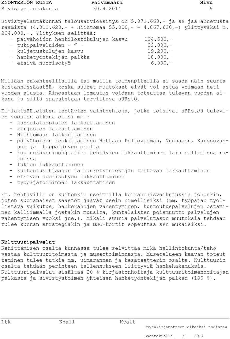 000,- - etsivä nuorisotyö 6.000,- Millään rakenteellisilla tai muilla toimenpiteillä ei saada näin suurta kustannussäästöä, koska suuret muutokset eivät voi astua voimaan heti vuoden alusta.