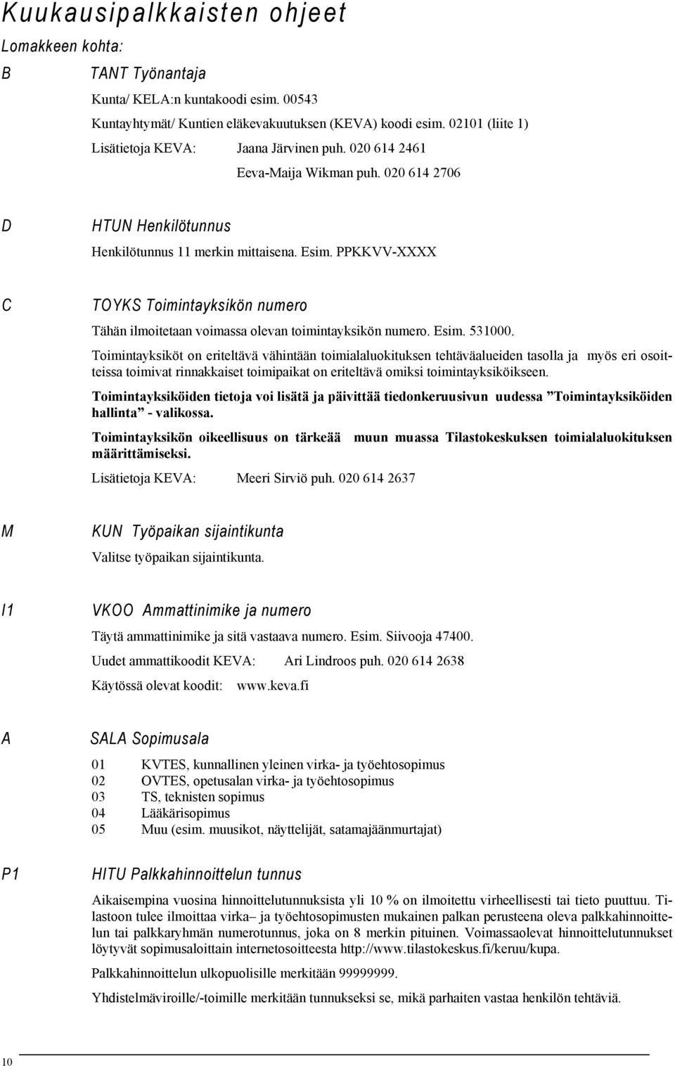 PPKKVV-XXXX C TOYKS Toimintayksikön numero Tähän ilmoitetaan voimassa olevan toimintayksikön numero. Esim. 531000.