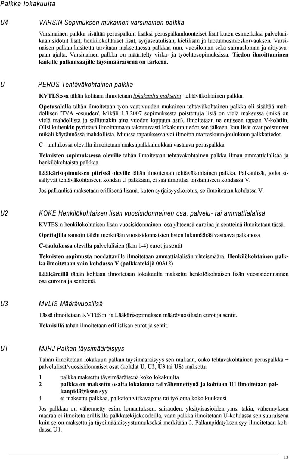 Varsinainen palkka on määritelty virka- ja työehtosopimuksissa. Tiedon ilmoittaminen kaikille palkansaajille täysimääräisenä on tärkeää.