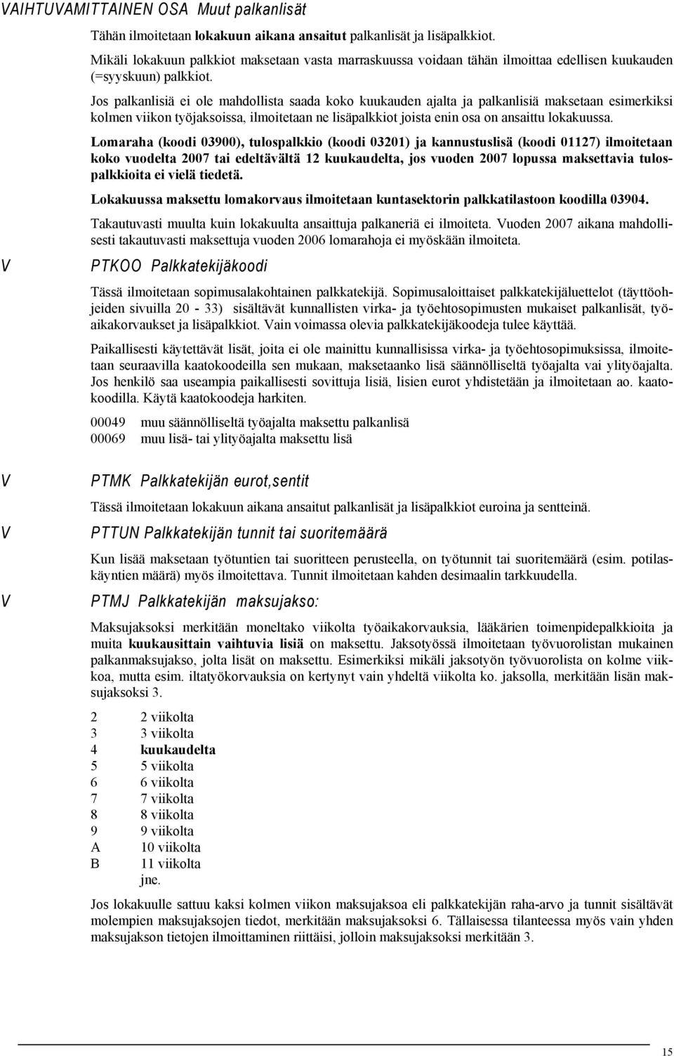 Jos palkanlisiä ei ole mahdollista saada koko kuukauden ajalta ja palkanlisiä maksetaan esimerkiksi kolmen viikon työjaksoissa, ilmoitetaan ne lisäpalkkiot joista enin osa on ansaittu lokakuussa.