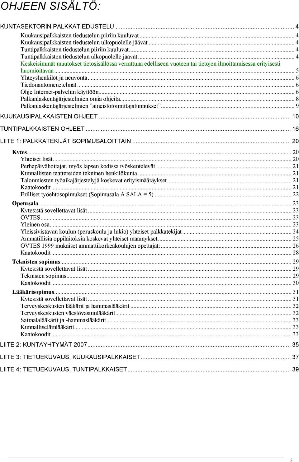 .. 4 Keskeisimmät muutokset tietosisällössä verrattuna edelliseen vuoteen tai tietojen ilmoittamisessa erityisesti huomioitavaa... 5 Yhteyshenkilöt ja neuvonta... 6 Tiedonantomenetelmät.