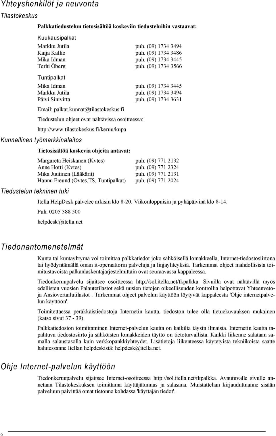 (09) 1734 3631 Email: palkat.kunnat@tilastokeskus.fi Tiedustelun ohjeet ovat nähtävissä osoitteessa: http://www.tilastokeskus.fi/keruu/kupa Kunnallinen työmarkkinalaitos Tietosisältöä koskevia ohjeita antavat: Margareta Heiskanen (Kvtes) puh.