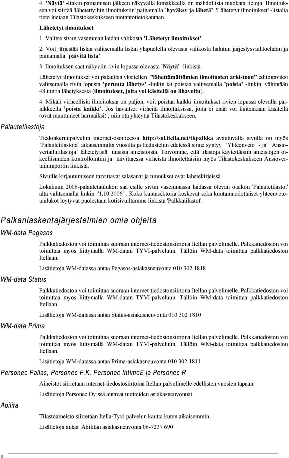 Voit järjestää listaa valitsemalla listan yläpuolella olevasta valikosta halutun järjestysvaihtoehdon ja painamalla päivitä lista. 3.