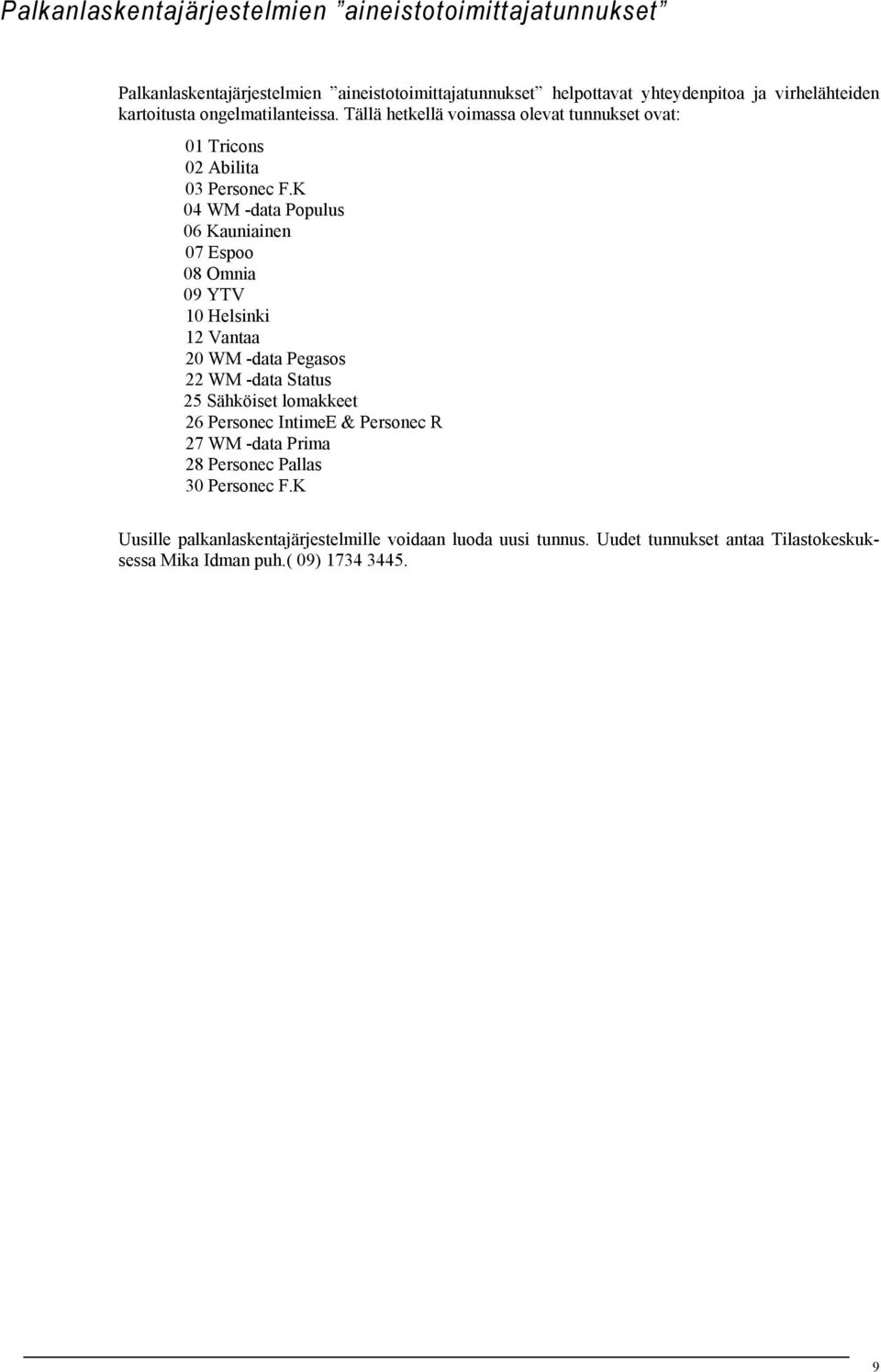 K 04 WM -data Populus 06 Kauniainen 07 Espoo 08 Omnia 09 YTV 10 Helsinki 12 Vantaa 20 WM -data Pegasos 22 WM -data Status 25 Sähköiset lomakkeet 26 Personec