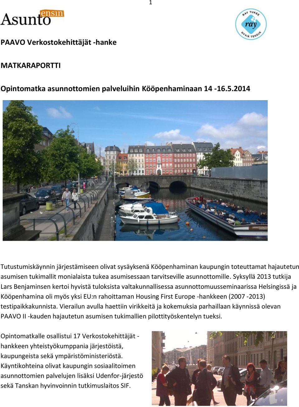 Syksyllä 2013 tutkija Lars Benjaminsen kertoi hyvistä tuloksista valtakunnallisessa asunnottomuusseminaarissa Helsingissä ja Kööpenhamina oli myös yksi EU:n rahoittaman Housing First Europe -hankkeen