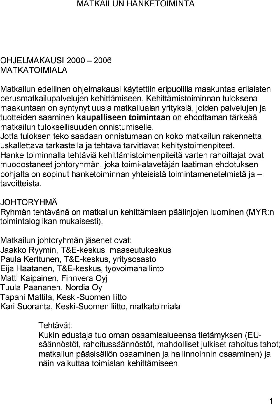onnistumiselle. Jotta tuloksen teko saadaan onnistumaan on koko matkailun rakennetta uskallettava tarkastella ja tehtävä tarvittavat kehitystoimenpiteet.