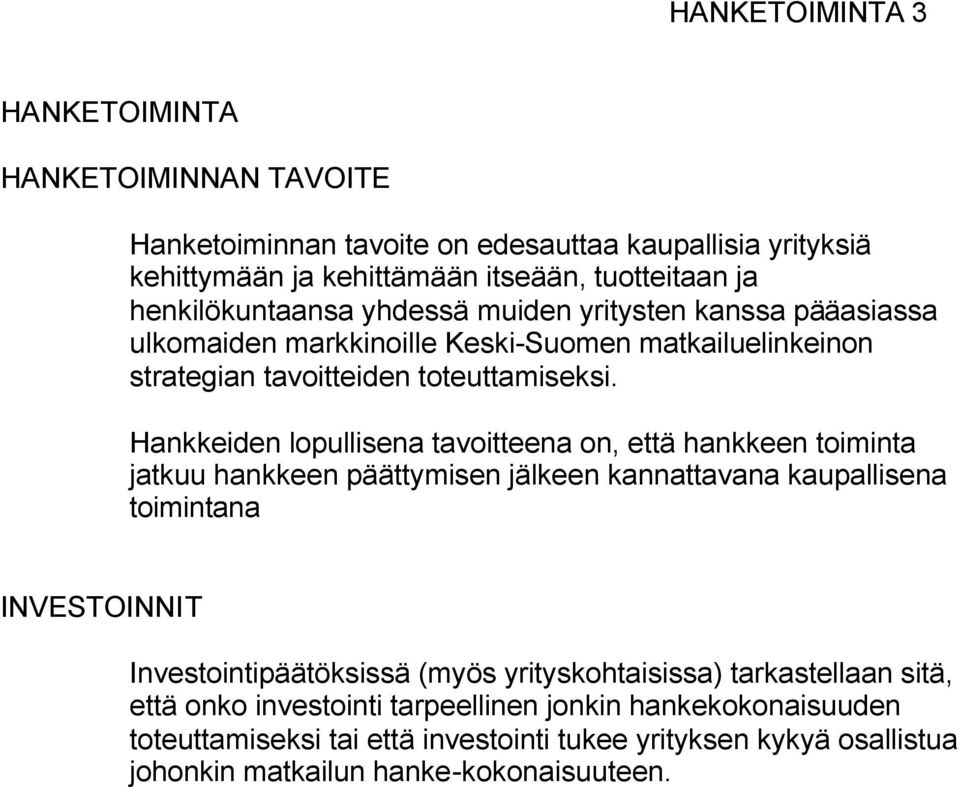 Hankkeiden lopullisena tavoitteena on, että hankkeen toiminta jatkuu hankkeen päättymisen jälkeen kannattavana kaupallisena toimintana INVESTOINNIT Investointipäätöksissä (myös