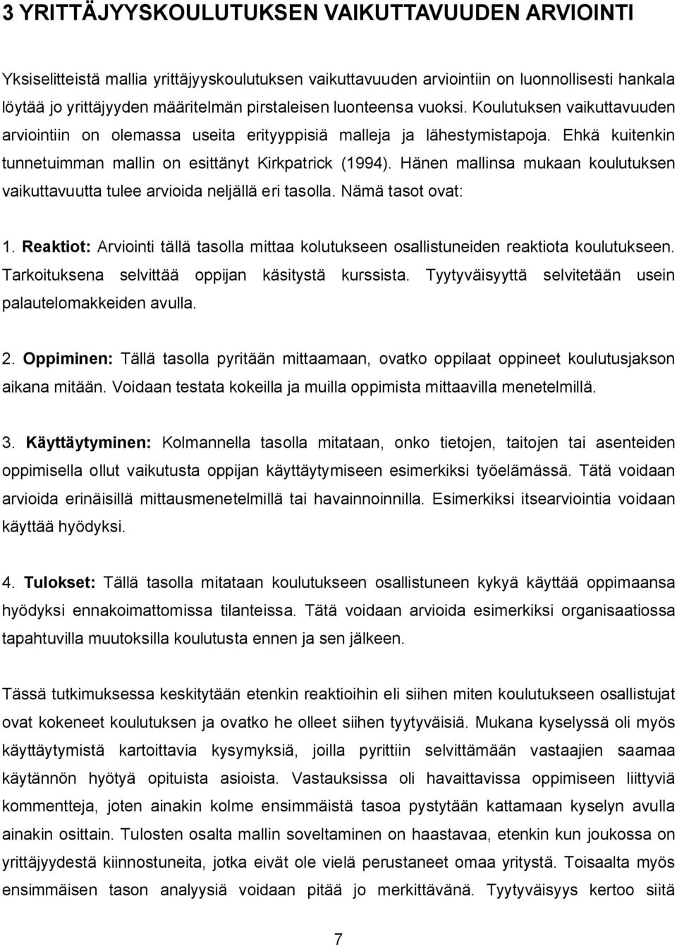 Hänen mallinsa mukaan koulutuksen vaikuttavuutta tulee arvioida neljällä eri tasolla. Nämä tasot ovat: 1. Reaktiot: Arviointi tällä tasolla mittaa kolutukseen osallistuneiden reaktiota koulutukseen.