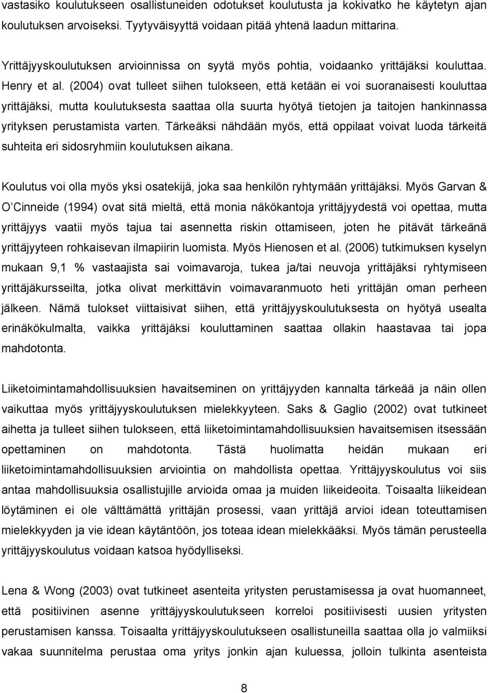 (2004) ovat tulleet siihen tulokseen, että ketään ei voi suoranaisesti kouluttaa yrittäjäksi, mutta koulutuksesta saattaa olla suurta hyötyä tietojen ja taitojen hankinnassa yrityksen perustamista