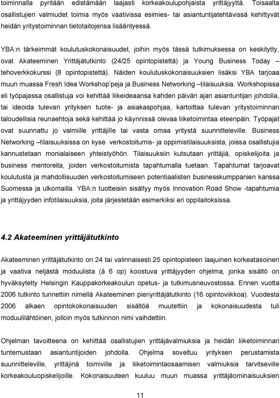 YBA:n tärkeimmät koulutuskokonaisuudet, joihin myös tässä tutkimuksessa on keskitytty, ovat Akateeminen Yrittäjätutkinto (24/25 opintopistettä) ja Young Business Today tehoverkkokurssi (8