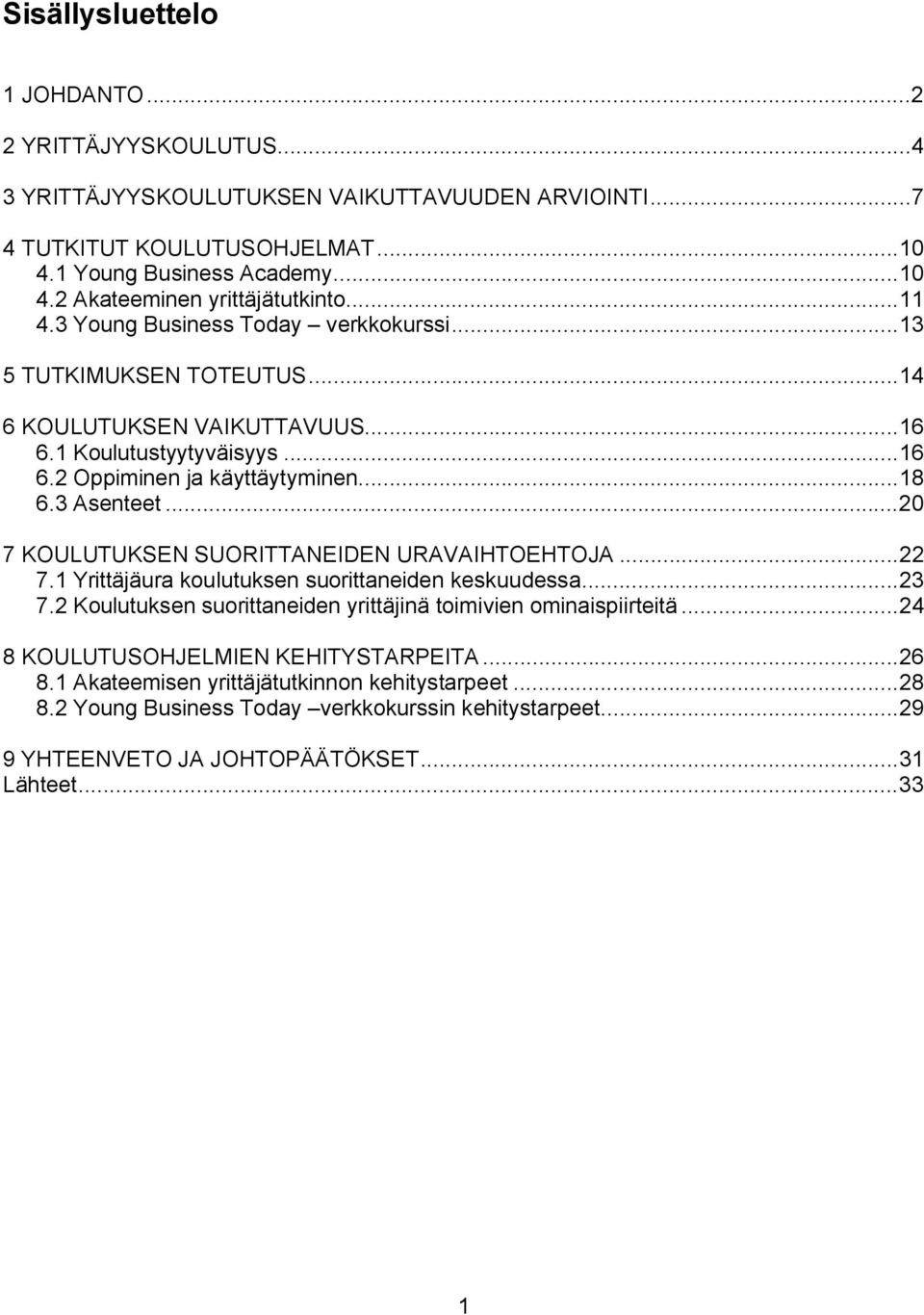 ..20 7 KOULUTUKSEN SUORITTANEIDEN URAVAIHTOEHTOJA...22 7.1 Yrittäjäura koulutuksen suorittaneiden keskuudessa...23 7.2 Koulutuksen suorittaneiden yrittäjinä toimivien ominaispiirteitä.