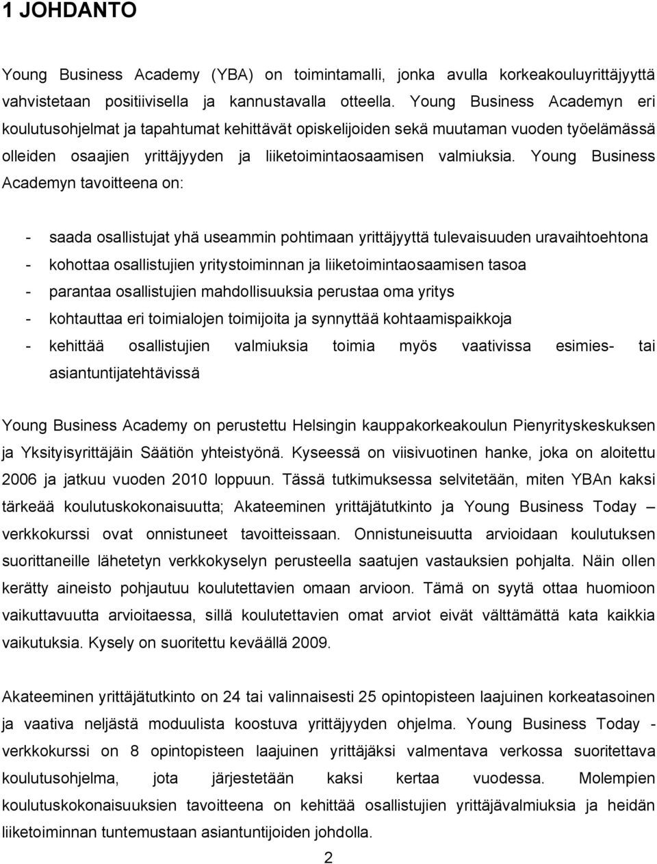 Young Business Academyn tavoitteena on: - saada osallistujat yhä useammin pohtimaan yrittäjyyttä tulevaisuuden uravaihtoehtona - kohottaa osallistujien yritystoiminnan ja liiketoimintaosaamisen tasoa