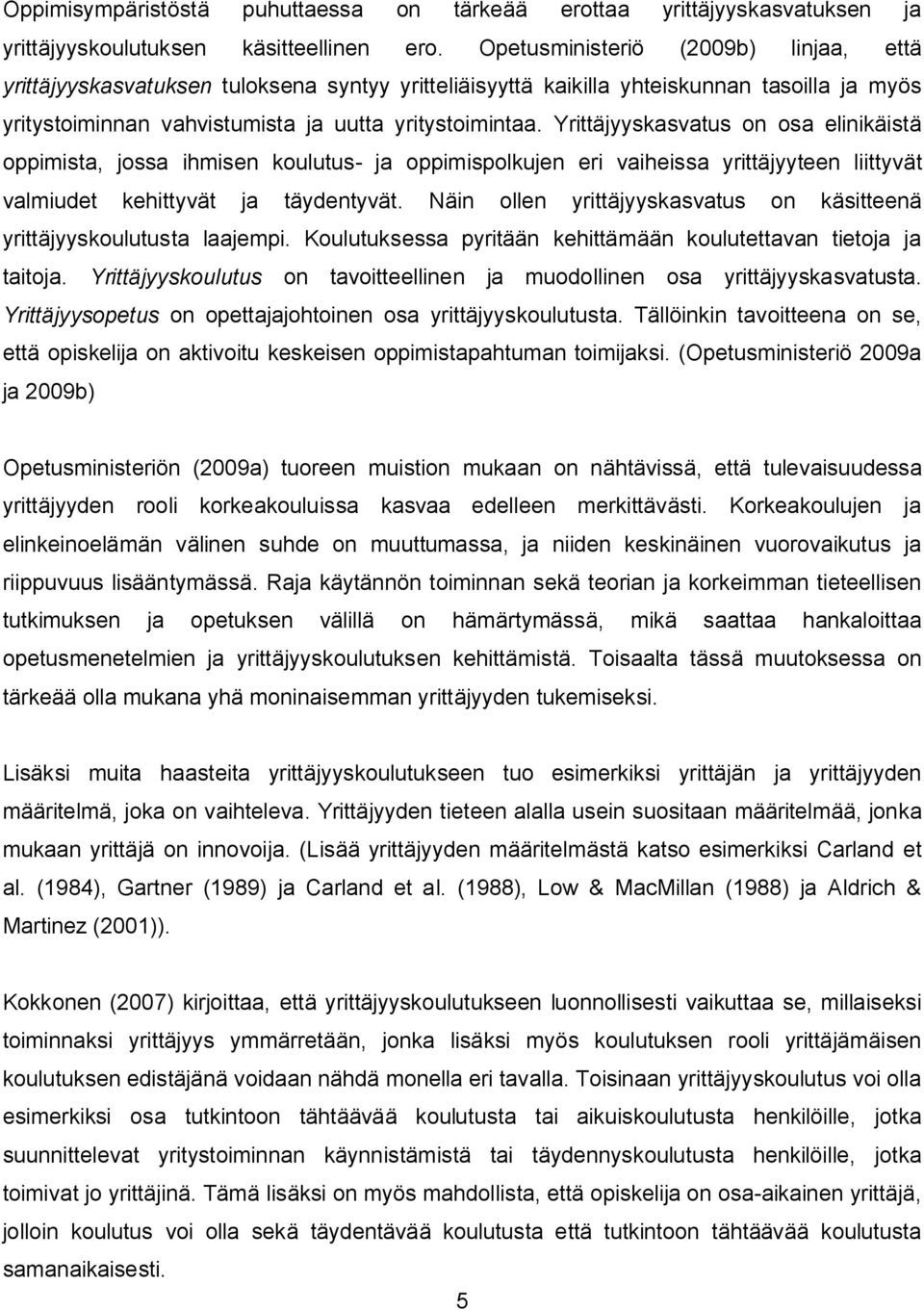 Yrittäjyyskasvatus on osa elinikäistä oppimista, jossa ihmisen koulutus- ja oppimispolkujen eri vaiheissa yrittäjyyteen liittyvät valmiudet kehittyvät ja täydentyvät.