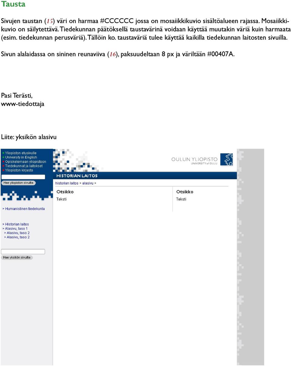 Tiedekunnan päätöksellä taustavärinä voidaan käyttää muutakin väriä kuin harmaata (esim. tiedekunnan perusväriä).