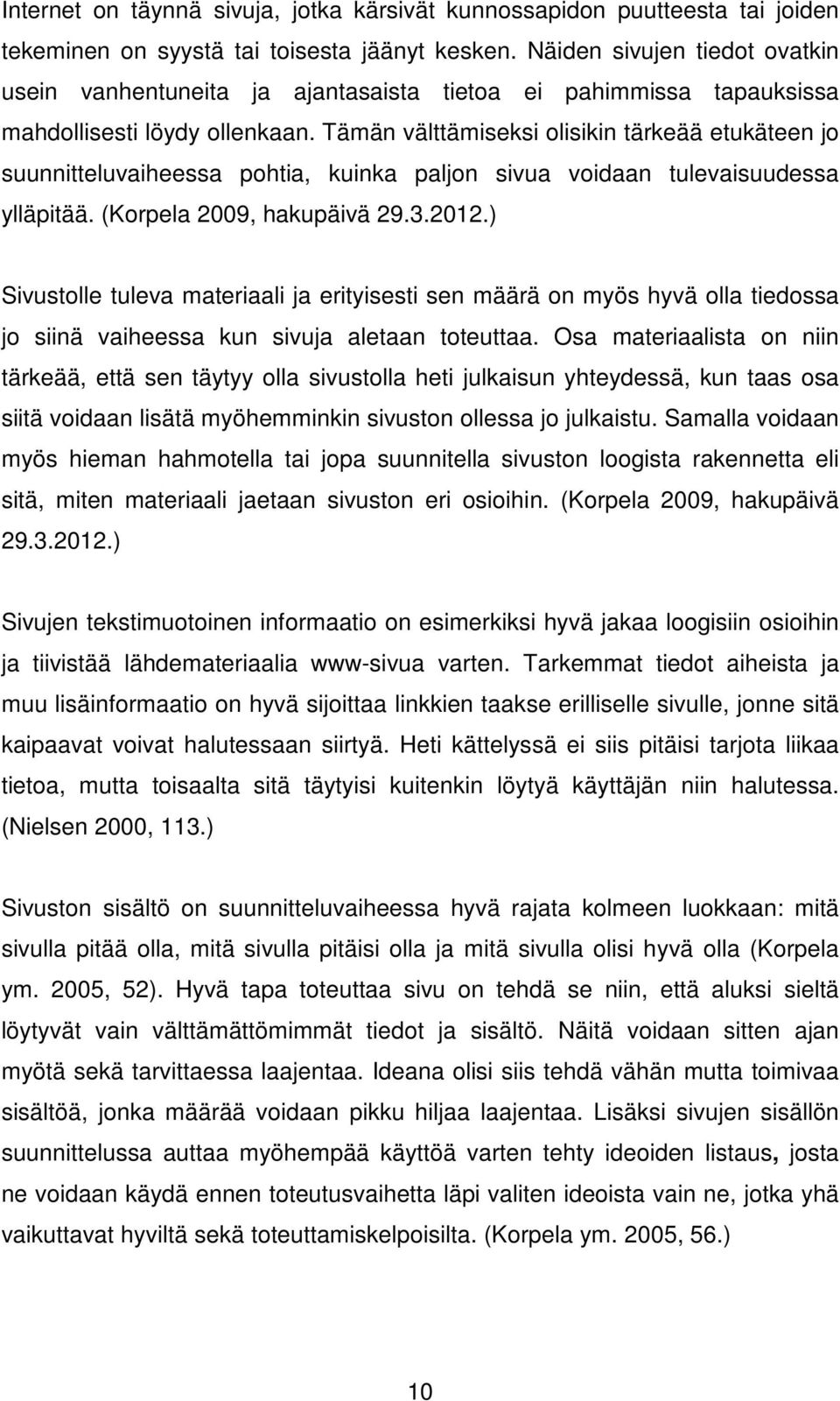 Tämän välttämiseksi olisikin tärkeää etukäteen jo suunnitteluvaiheessa pohtia, kuinka paljon sivua voidaan tulevaisuudessa ylläpitää. (Korpela 2009, hakupäivä 29.3.2012.