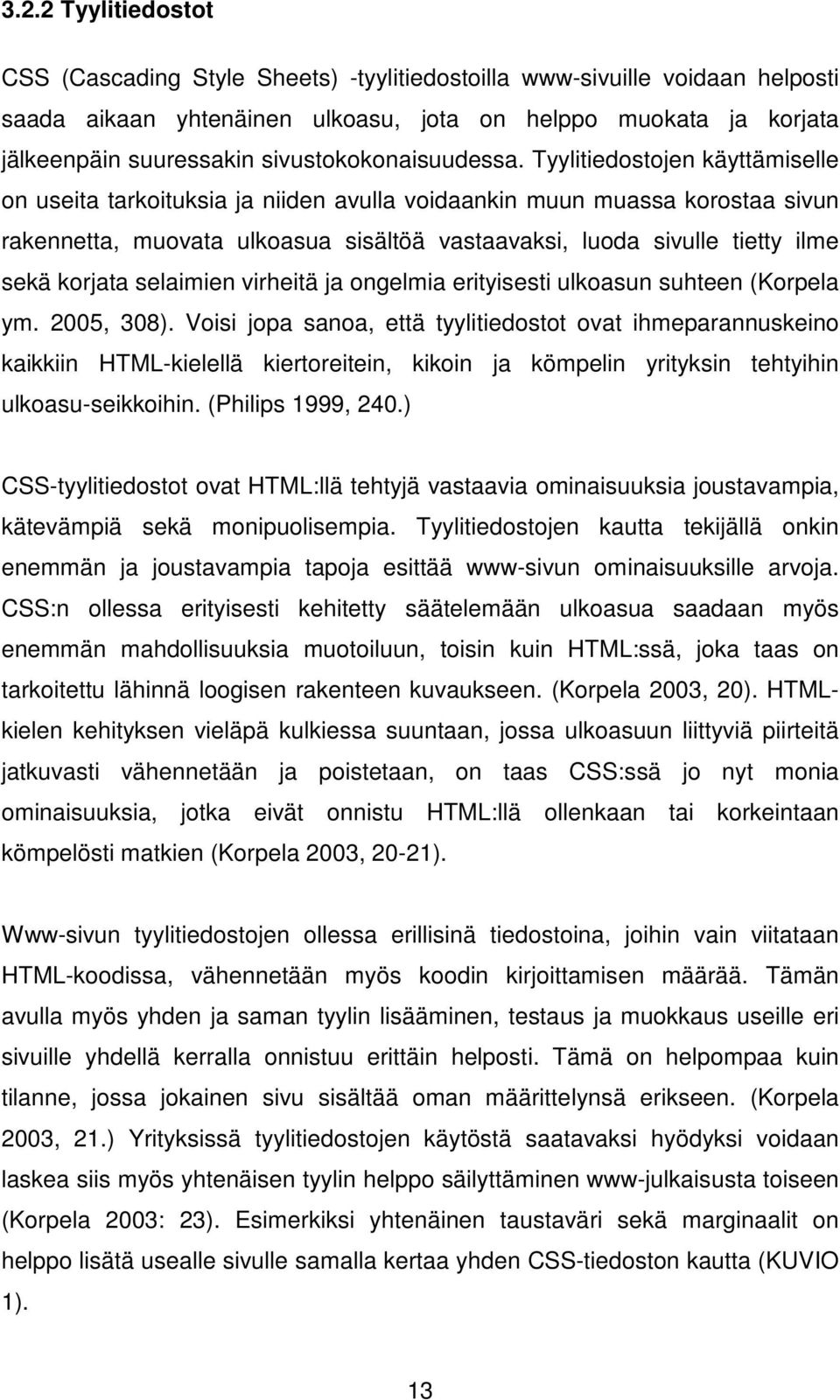 Tyylitiedostojen käyttämiselle on useita tarkoituksia ja niiden avulla voidaankin muun muassa korostaa sivun rakennetta, muovata ulkoasua sisältöä vastaavaksi, luoda sivulle tietty ilme sekä korjata