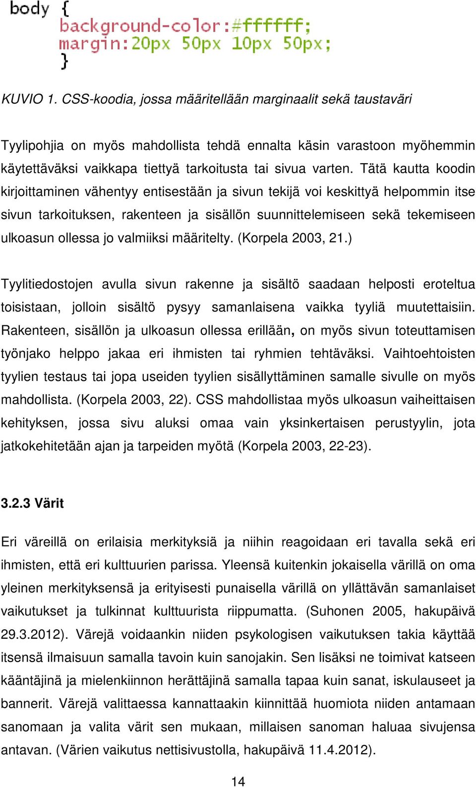 valmiiksi määritelty. (Korpela 2003, 21.) Tyylitiedostojen avulla sivun rakenne ja sisältö saadaan helposti eroteltua toisistaan, jolloin sisältö pysyy samanlaisena vaikka tyyliä muutettaisiin.