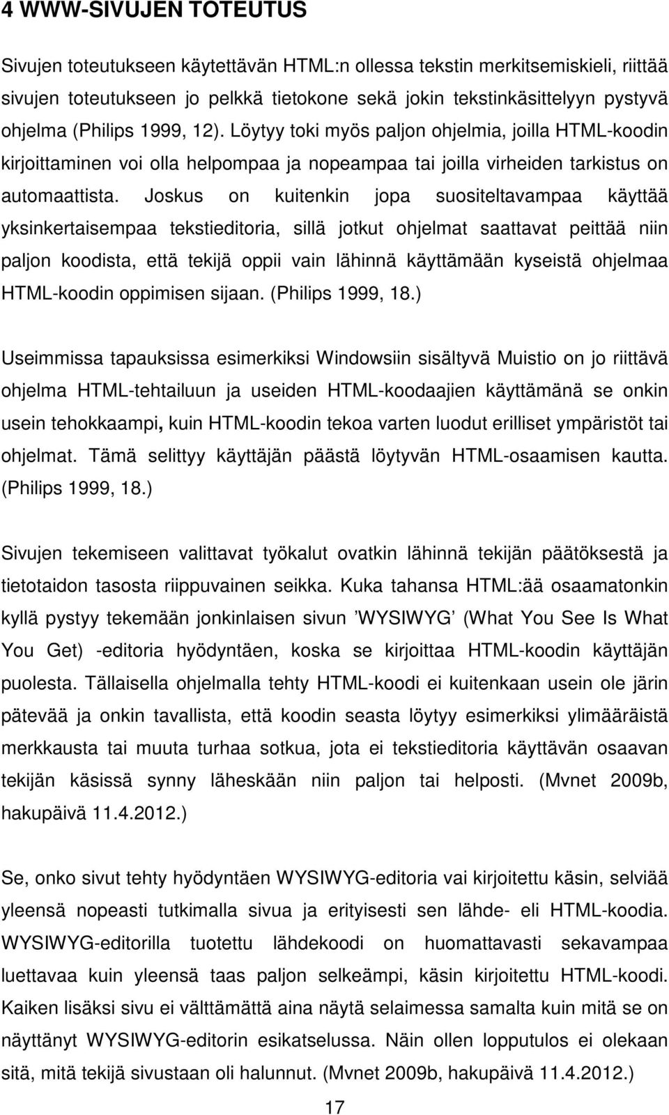 Joskus on kuitenkin jopa suositeltavampaa käyttää yksinkertaisempaa tekstieditoria, sillä jotkut ohjelmat saattavat peittää niin paljon koodista, että tekijä oppii vain lähinnä käyttämään kyseistä