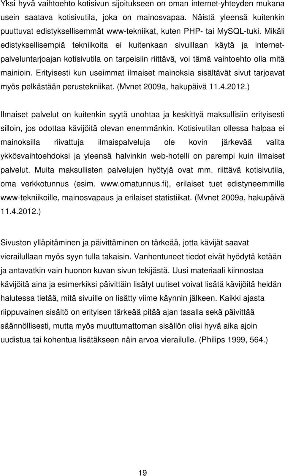 Mikäli edistyksellisempiä tekniikoita ei kuitenkaan sivuillaan käytä ja internetpalveluntarjoajan kotisivutila on tarpeisiin riittävä, voi tämä vaihtoehto olla mitä mainioin.