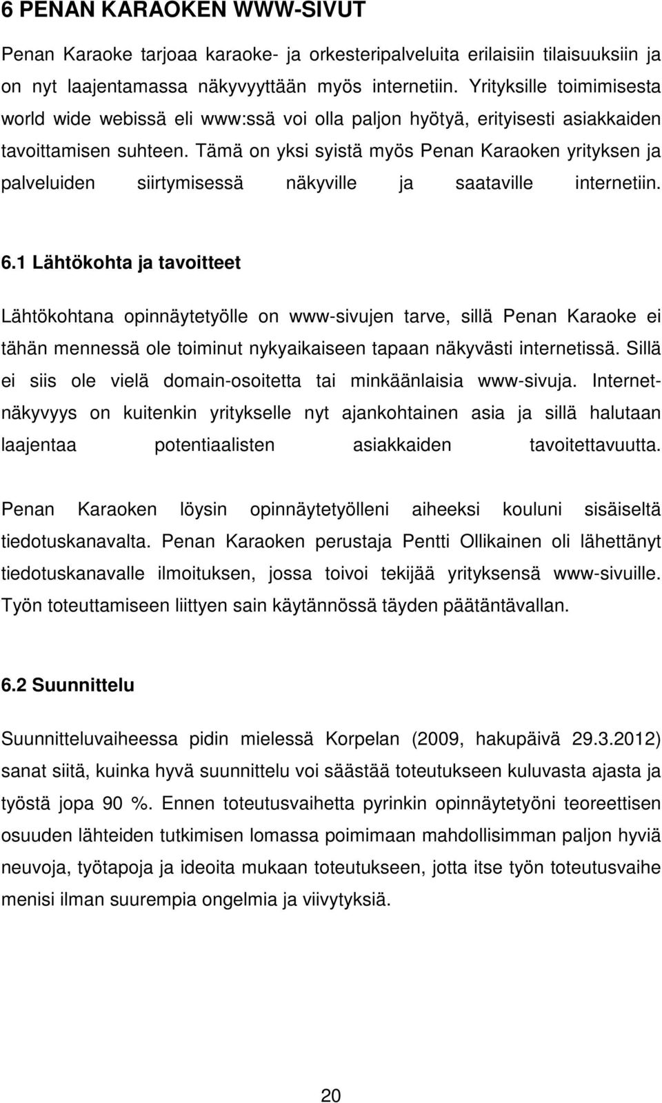 Tämä on yksi syistä myös Penan Karaoken yrityksen ja palveluiden siirtymisessä näkyville ja saataville internetiin. 6.