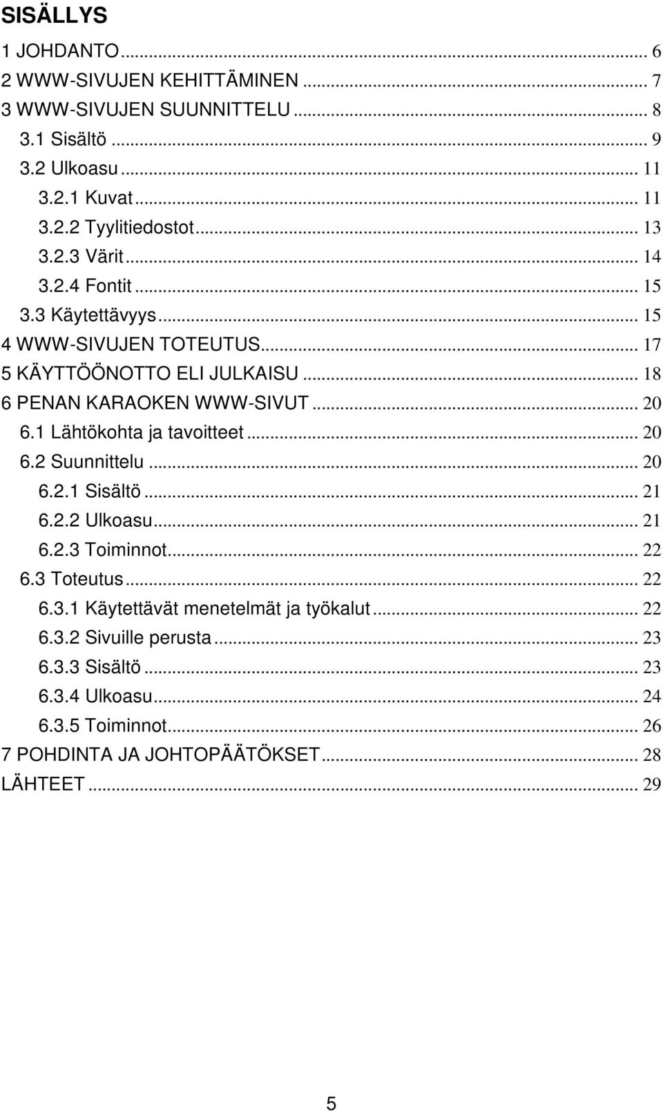 1 Lähtökohta ja tavoitteet... 20 6.2 Suunnittelu... 20 6.2.1 Sisältö... 21 6.2.2 Ulkoasu... 21 6.2.3 Toiminnot... 22 6.3 Toteutus... 22 6.3.1 Käytettävät menetelmät ja työkalut.