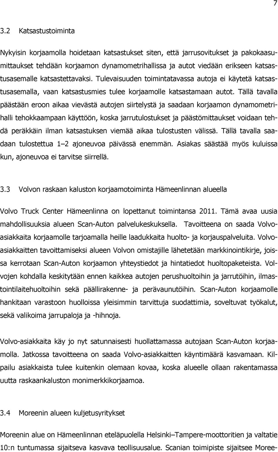 Tällä tavalla päästään eroon aikaa vievästä autojen siirtelystä ja saadaan korjaamon dynamometrihalli tehokkaampaan käyttöön, koska jarrutulostukset ja päästömittaukset voidaan tehdä peräkkäin ilman