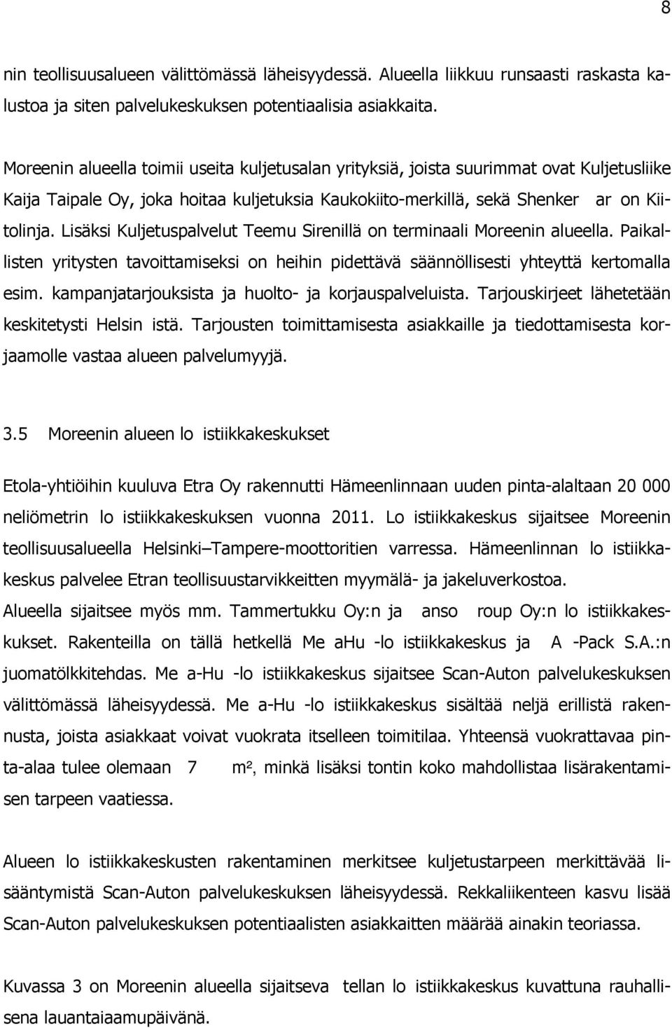 Lisäksi Kuljetuspalvelut Teemu Sirenillä on terminaali Moreenin alueella. Paikallisten yritysten tavoittamiseksi on heihin pidettävä säännöllisesti yhteyttä kertomalla esim.