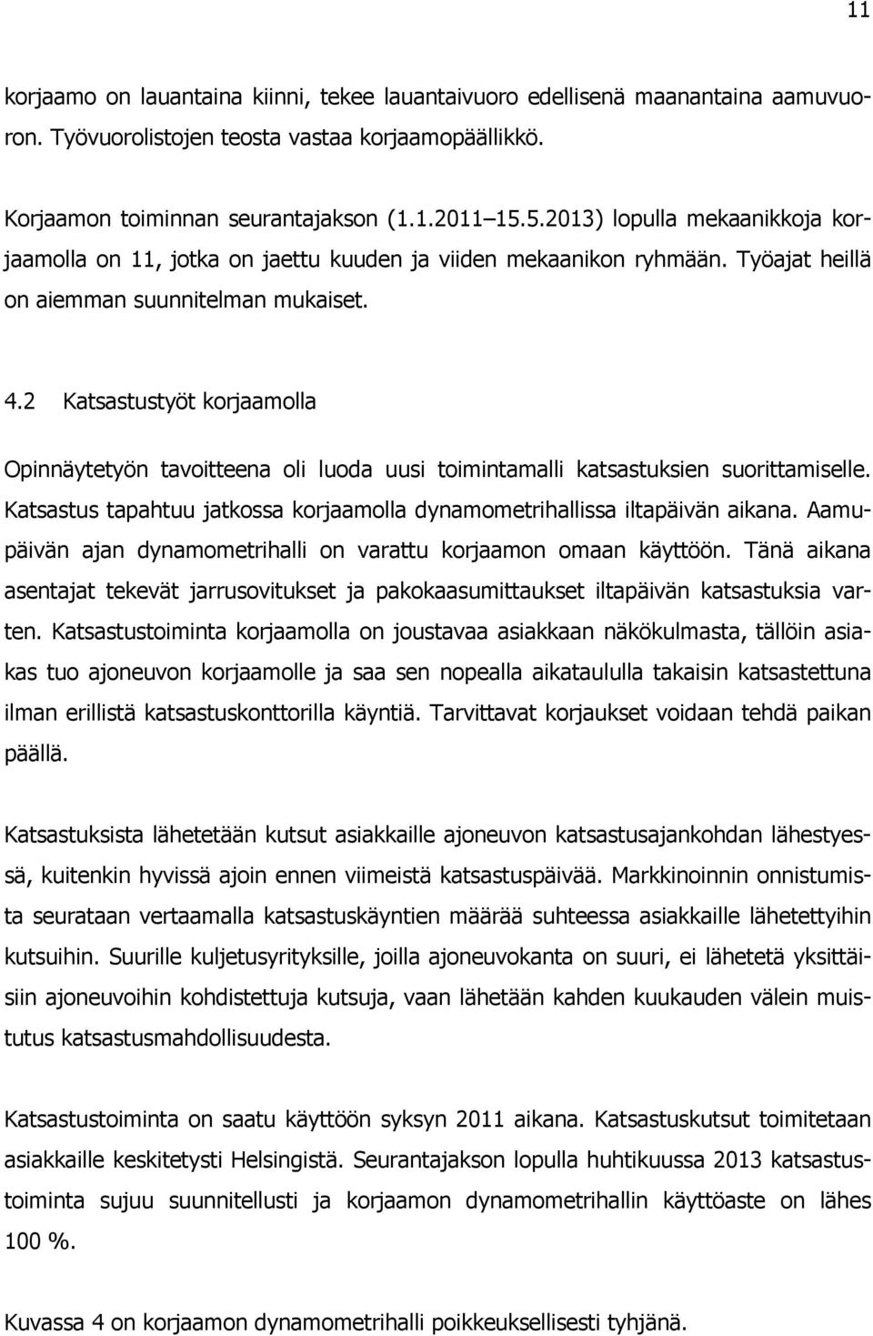 2 Katsastustyöt korjaamolla Opinnäytetyön tavoitteena oli luoda uusi toimintamalli katsastuksien suorittamiselle. Katsastus tapahtuu jatkossa korjaamolla dynamometrihallissa iltapäivän aikana.