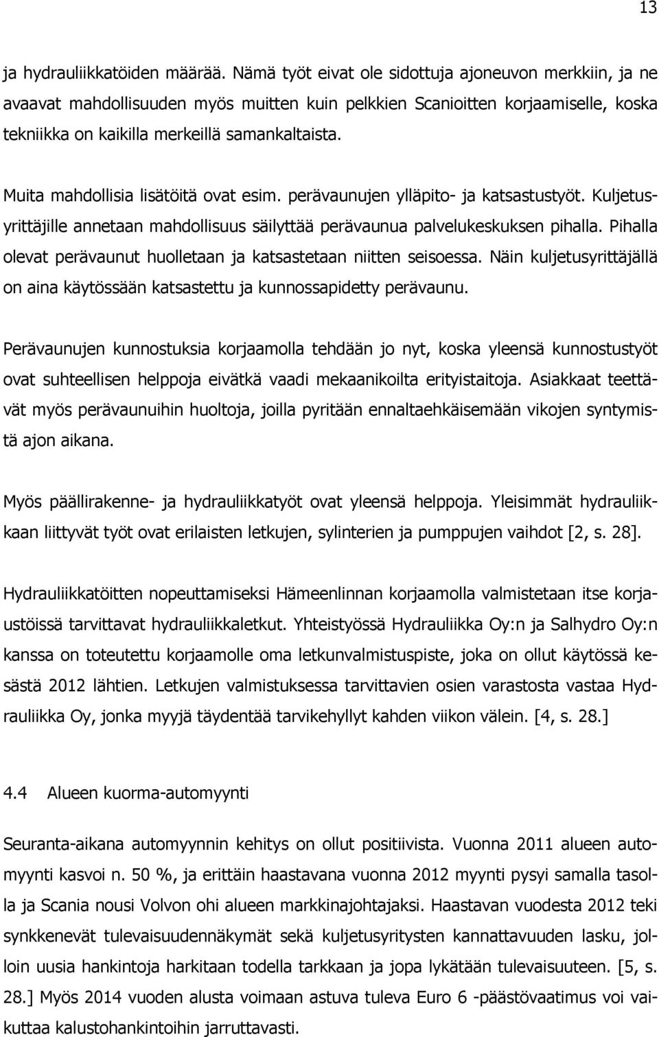 Muita mahdollisia lisätöitä ovat esim. perävaunujen ylläpito- ja katsastustyöt. Kuljetusyrittäjille annetaan mahdollisuus säilyttää perävaunua palvelukeskuksen pihalla.