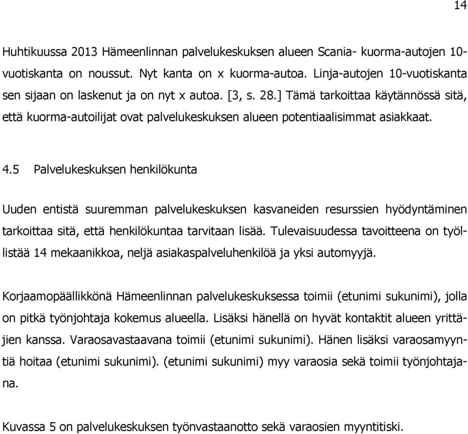 5 Palvelukeskuksen henkilökunta Uuden entistä suuremman palvelukeskuksen kasvaneiden resurssien hyödyntäminen tarkoittaa sitä, että henkilökuntaa tarvitaan lisää.